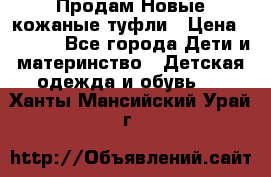 Продам Новые кожаные туфли › Цена ­ 1 500 - Все города Дети и материнство » Детская одежда и обувь   . Ханты-Мансийский,Урай г.